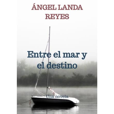 Entre El Mar Y El Destino - Ángel Landa Reyes