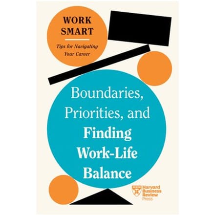 Boundaries, Priorities, And Finding Work-Life Balance - Hbr Work Smart Series - Harvard Business Review