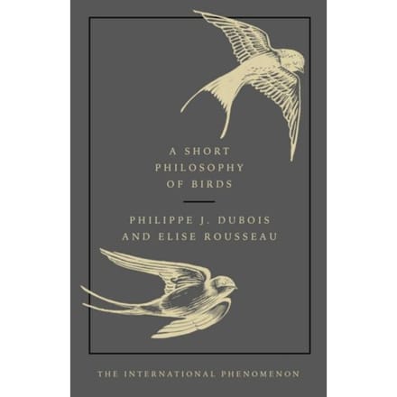 A Short Philosophy Of Birds - Philippe J. Dubois