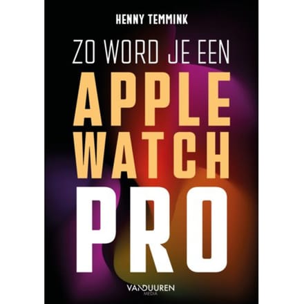 Zo Word Je Een Apple-Watch Pro - Henny Temmink