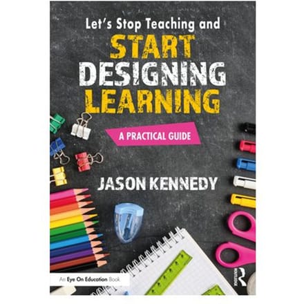 Let's Stop Teaching And Start Designing Learning - Kennedy, Jason