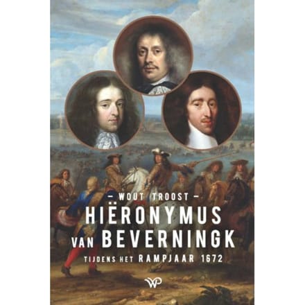 Hiëronymus Van Beverningk Tijdens Het Rampjaar 1672 - Wout Troost