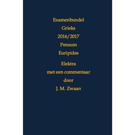 Examenbundel Grieks 2016/2017 Pensum Euripides Elektra - J.M. Zwaan
