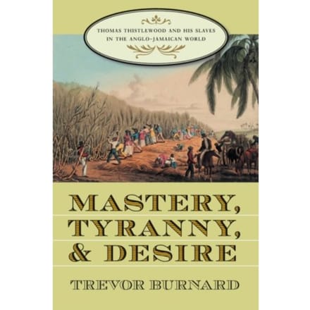 Mastery, Tyranny, And Desire - Trevor Burnard