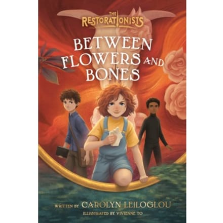 Between Flowers And Bones - The Restorationists - Carolyn Leiloglou