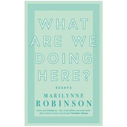 What are we doing here? - Marilynne Robinson