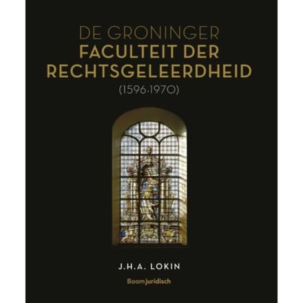 De Groninger Faculteit Der Rechtsgeleerdheid (1596-1970) - J.H.A. Lokin