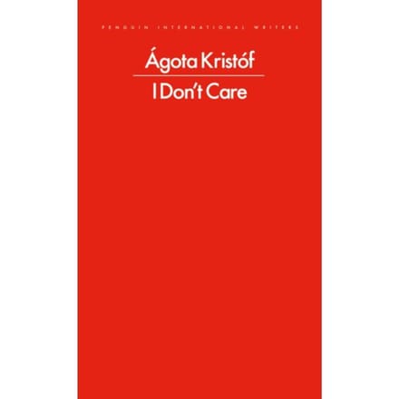 I Don't Care - Penguin International Writers - Agota Kristof