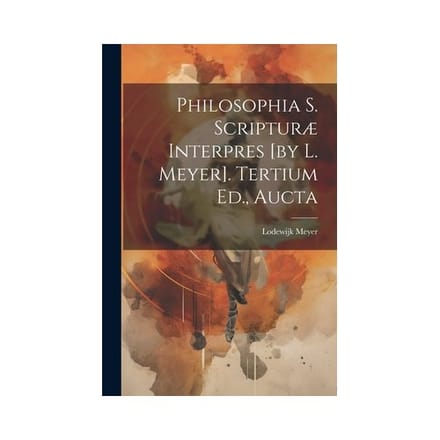 Philosophia S. Scripturæ Interpres [by L. Meyer]. Tertium Ed., Aucta - Lodewijk Meyer
