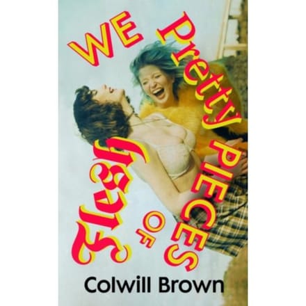 We Pretty Pieces Of Flesh - Colwill Brown