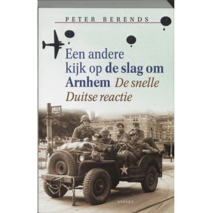 Een Andere Kijk Op De Slag Om Arnhem - P. Berends
