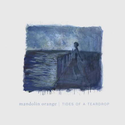 Tides Of A Teardrop - Mandolin Orange