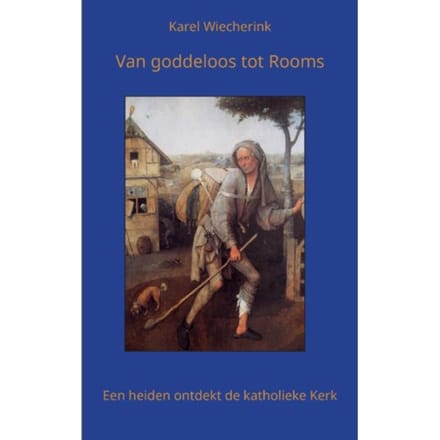 Van Goddeloos Tot Rooms - Karel Wiecherink