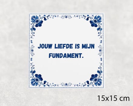 Spreuk tegel 15x15 cm Jouw liefde is mijn fundament