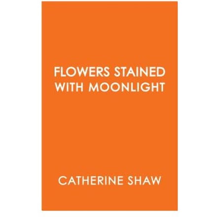 Flowers Stained With Moonlight - Catherine Shaw