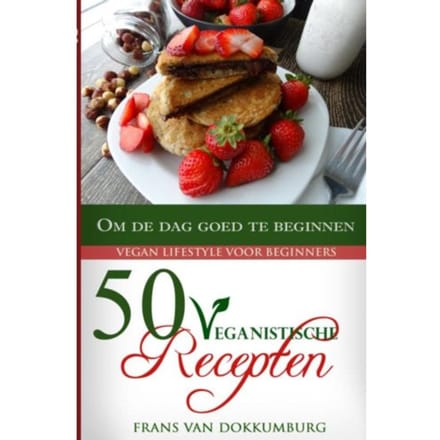 50 Veganistische Recepten Om De Dag Goed Te Beginnen - Frans van Dokkumburg