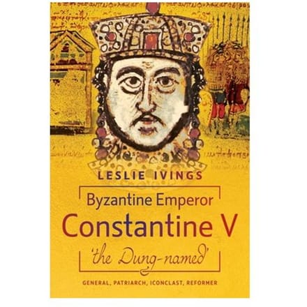 Byzantine Emperor Constantine V, 'The Dung-Named' - Leslie Ivings