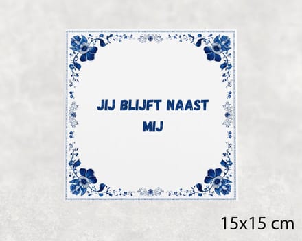 Spreuk tegel 15x15 cm Jij blijft naast mij