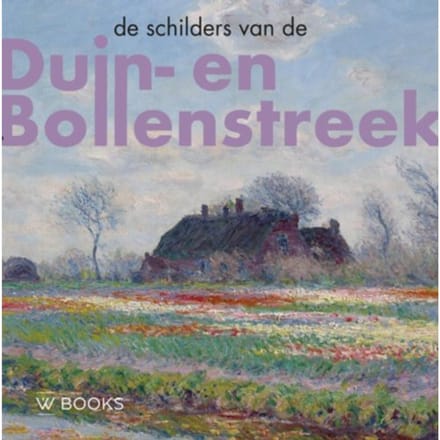 De Schilders Van Duin-En Bollenstreek - Kunstenaarskolonies En Kunststromingen In - Werner van den Belt