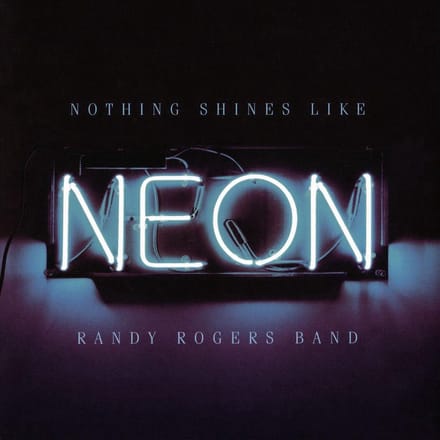 Nothing Shines Like Neon - Randy Rogers Band