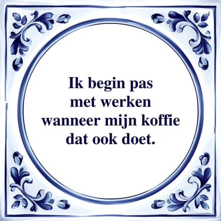 Spreuk Tegel - Ik Begin Pas met Werken - Tegeltjeswijsheid - Kado