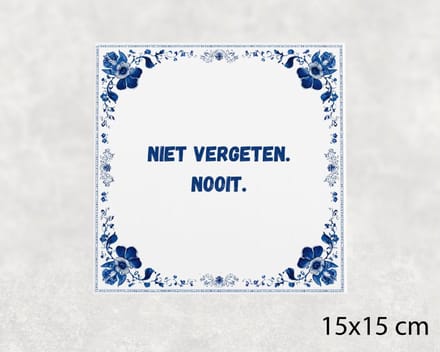 Spreuk tegel 15x15 cm Niet vergeten. Nooit