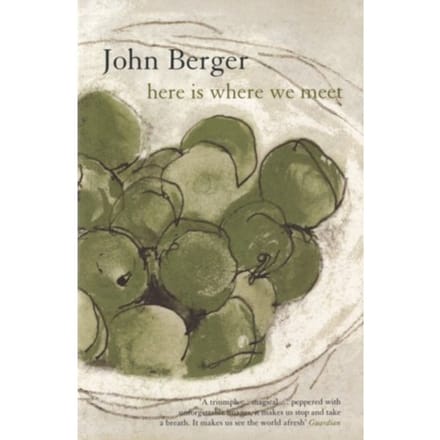 Here Is Where We Meet - John Berger