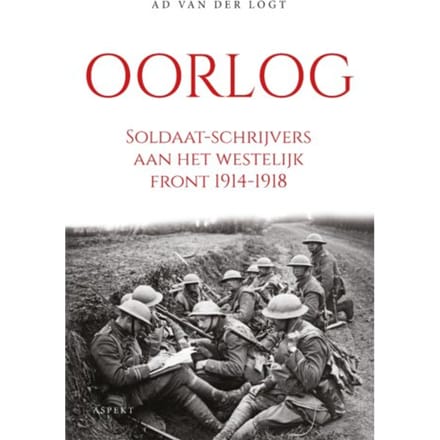 Oorlog. Soldaat-Schrijvers Aan Het Westelijk Front 1914-1918 - Ad van der Logt