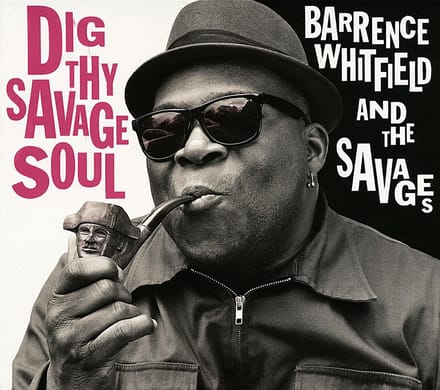 Dig Thy Savage Soul - Barrence Whitfield & The Savages