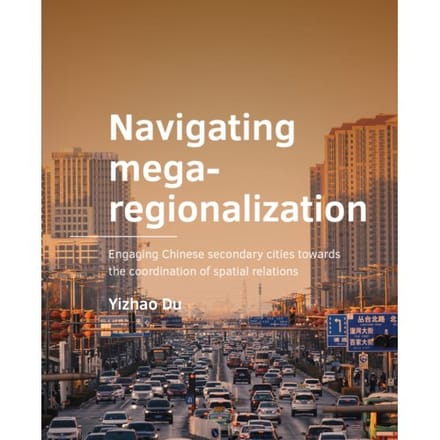 Navigating Mega-Regionalization - A+Be Architecture And The Built Environment - Yizhao Du