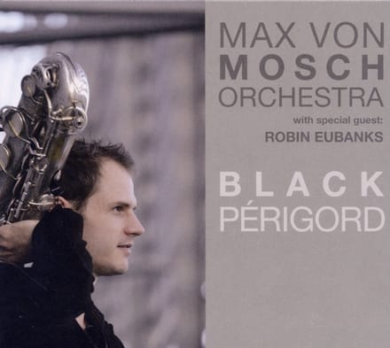Max von Mosch Orchestra With Special Guest: Robin Eubanks - Black Périgord (CD)