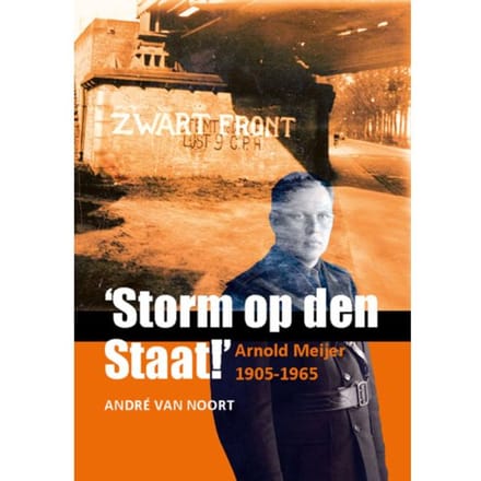 ‘Storm op den Staat!’ Arnold Meijer (1905-1965) - André van Noort