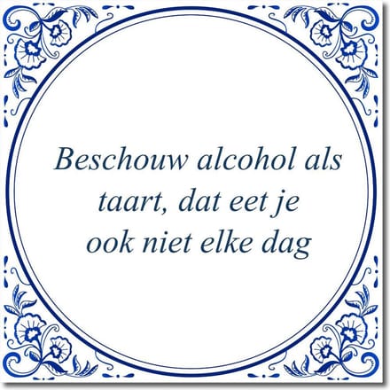 Tegeltje met standaard - Beschouw alcohol als taart, dat eet je ook niet elke dag
