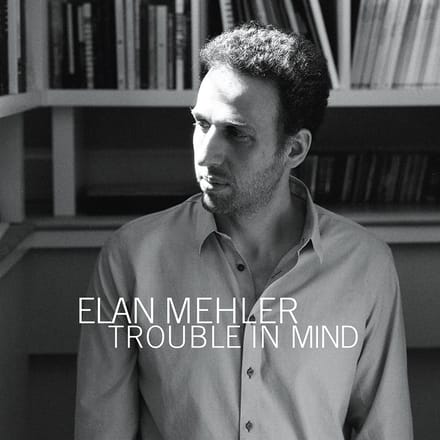 Elan Mehler - Trouble In Mind (CD)