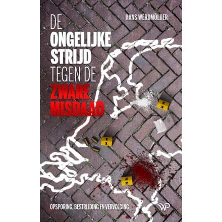 De Ongelijke Strijd Tegen De Zware Misdaad - Hans Werdmölder