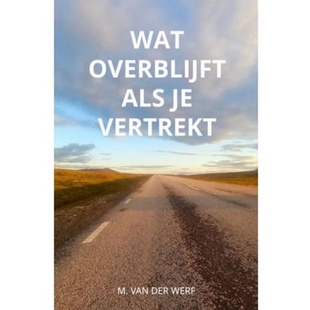 Wat Overblijft Als Je Vertrekt - M. Van der Werf