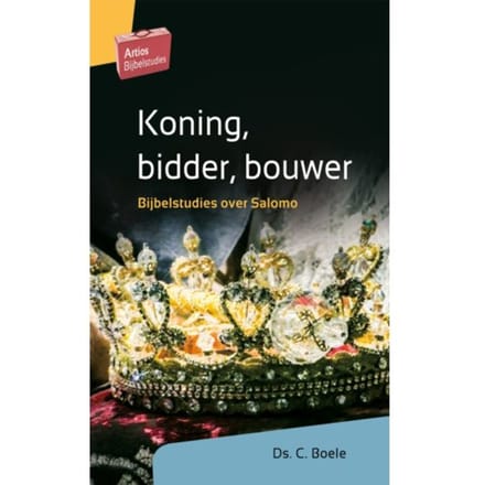 Koning, Bidder, Bouwer - Artios Bijbelstudies - C. Boele