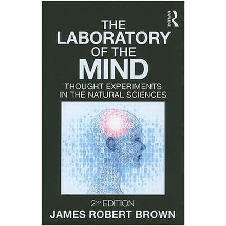 The Laboratory Of The Mind: Thought Experiments In The Natural Sciences - Brown, James Robert