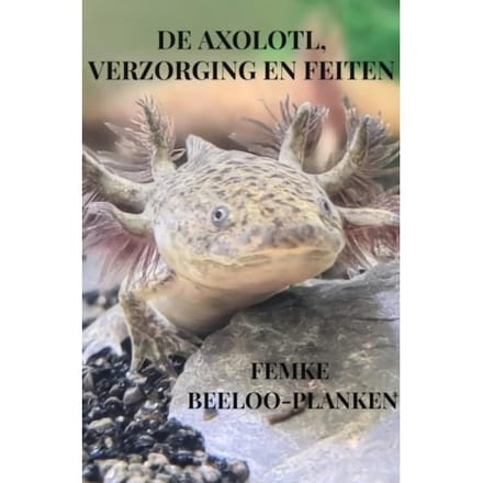 De Axolotl, Verzorging En Feiten - Femke Beeloo-Planken