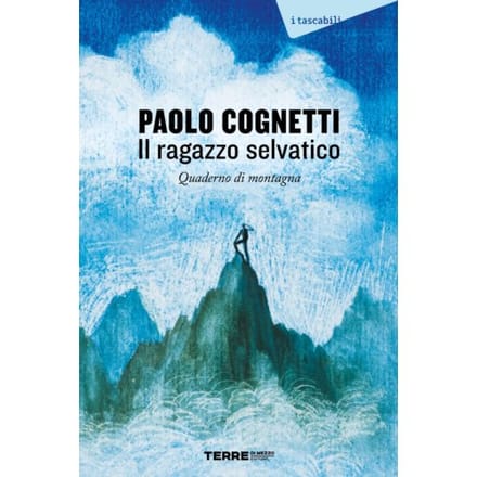 Il Ragazzo Selvatico. Quaderno Di Montagna - Paolo Cognetti