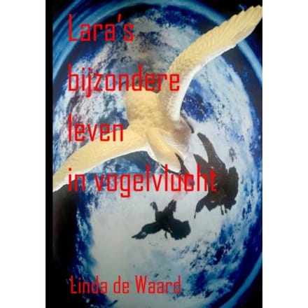 Lara’s Bijzondere Leven In Vogelvlucht - Linda De Waard