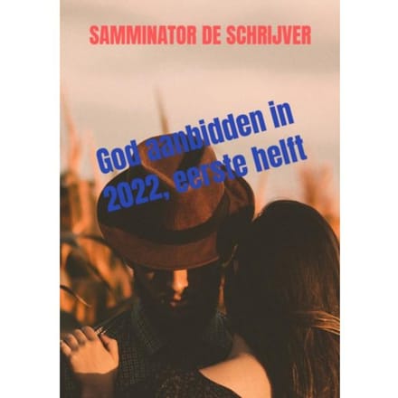God Aanbidden In 2022, Eerste Helft - Samminator De schrijver