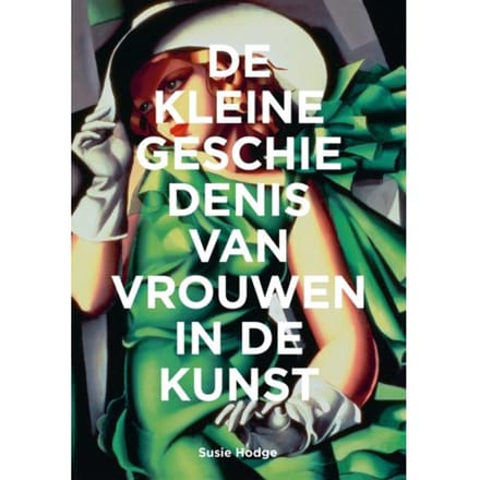 De Kleine Geschiedenis Van Vrouwen In De Kunst - Susie Hodge