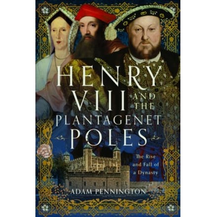 Henry Viii And The Plantagenet Poles - Adam Pennington