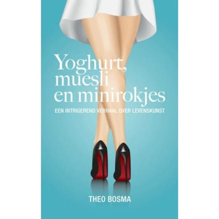 Yoghurt, Muesli En Minirokjes - Theo Bosma