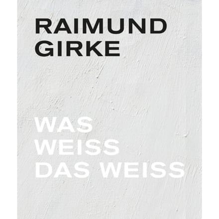 Raimund Girke. Wass Weiss Das Weiss - Florian Illies