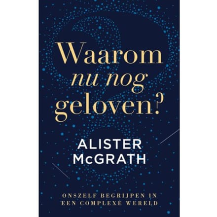 Waarom Nu Nog Geloven? - Alister McGrath
