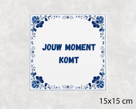 Spreuk tegel 15x15 cm Jouw moment komt