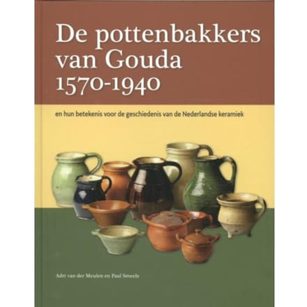 De Pottenbakkers Van Gouda 1570-1940 - Adri van der Meulen