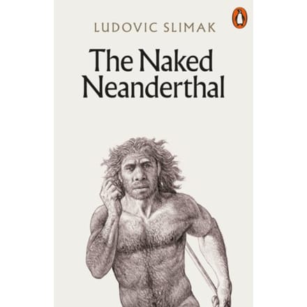 The Naked Neanderthal - Ludovic Slimak